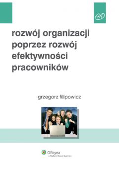 Rozw�j organizacji poprzez rozw�j efektywno�ci pracownik�w - Filipowicz Grzegorz - Grzegorz Filipowicz