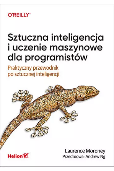 Sztuczna inteligencja i uczenie maszynowe dla programist�w. Praktyczny przewodnik po sztucznej inteligencji - Laurence Moroney