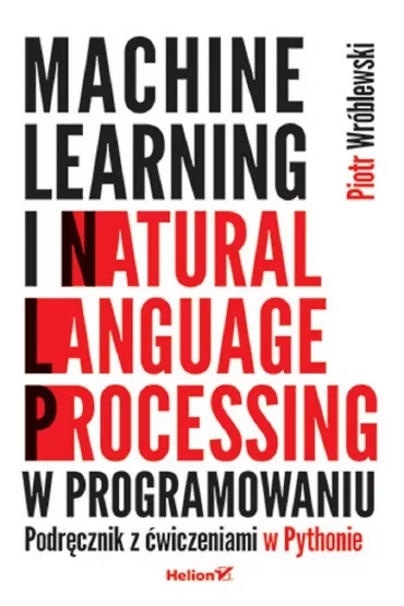 Machine learning i natural language processing w programowaniu. Podr�cznik z �wiczeniami w Pythonie - Piotr Wr�blewski