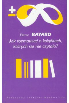 Jak rozmawia� o ksi��kach kt�rych si� nie czyta�o? - Bayard Pierre - Bayard Pierre
