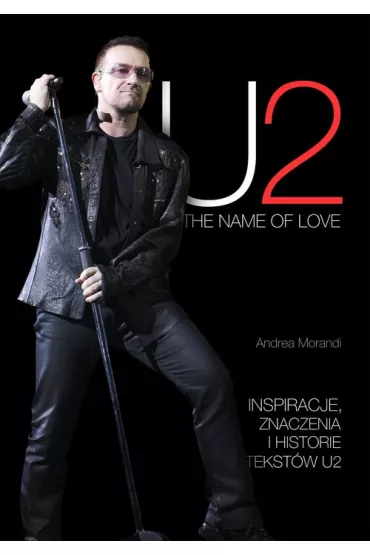 U2. The name of love. Inspiracje, znaczenia i historia tekst�w U2 - Andrea Morandi