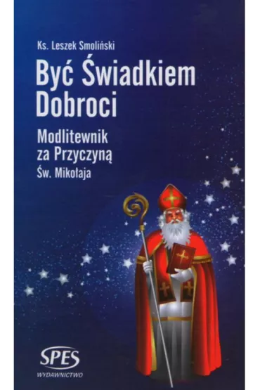 By� �wiadkiem dobroci. Modlitewnik za Przyczyn� �w. Miko�aja - Leszek Smoli�ski