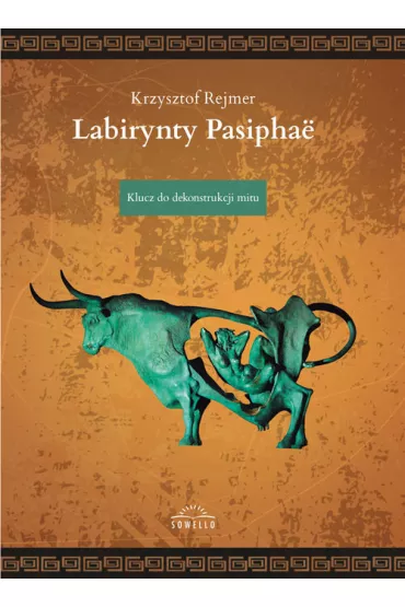 Labirynty Pasiphae. Klucz do dekonstrukcji mitu - Krzysztof Rejmer