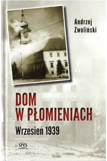 Dom w p�omieniach. Wrzesie� 1939 - Andrzej Zwoli�ski