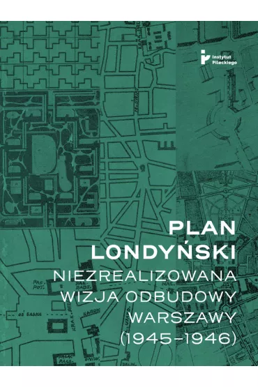 Plan londy�ski Niezrealizowana wizja odbudowy Warszawy 1945-1946 - Miko�aj Getka-Kenig
