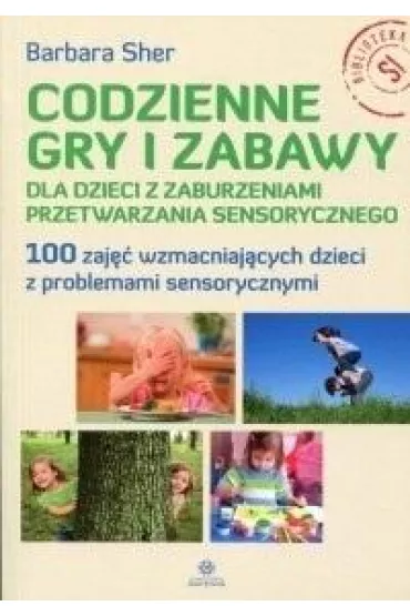 Codzienne gry i zabawy dla dzieci z zaburzeniami przetwarzania sensorycznego - Barbara Sher