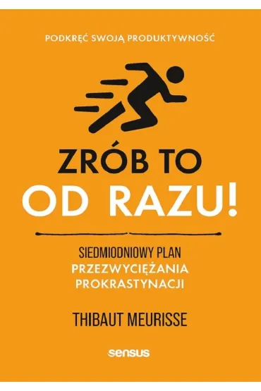 Zr�b to od razu! Siedmiodniowy plan przezwyci�ania prokrastynacji. Podkr�� swoj� produktywno�� - Thibaut Meurisse