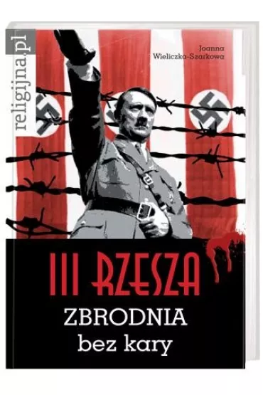 III Rzesza Zbrodnia bez kary - Joanna Wieliczka-Szarkowa