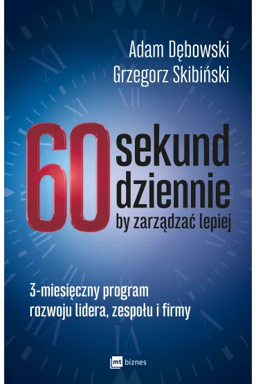 60 sekund dziennie, by zarz�dza� lepiej. 3-miesi�czny program rozwoju lidera, zespo�u i firmy - Adam D�bowski, Grzegorz Skibi�ski