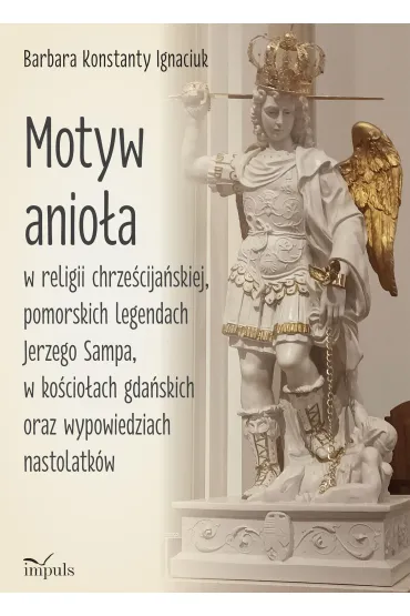 Motyw anio�a w religii chrze�cija�skiej pomorskich legendach Jerzego Sampa w ko�cio�ach gda�skich oraz wypowiedziach nastolatk�w - Barbara  Konstatny Ignaciuk