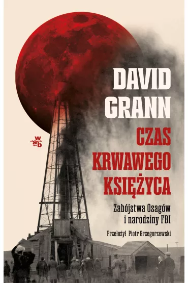 Czas krwawego ksi�yca. Zab�jstwa Osag�w i narodziny FBI - David Grann