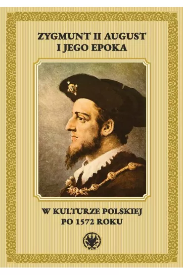 Zygmunt II August i jego epoka w kulturze polskiej po 1572 roku - Rados�aw Rusnak
