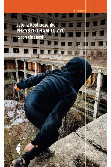 Przysz�o nam tu �y�. Reporta�e z Rosji - Jelena Kostiuczenko
