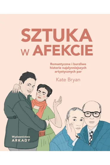 Sztuka w afekcie. Romantyczne i burzliwe historie najs�ynniejszych artystycznych par - Kate Bryan