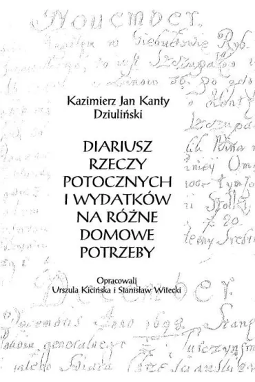 Diariusz rzeczy potocznych i wydatk�w na r�ne domowe potrzeby - Stanis�aw  Witecki, Kazimierz Jan Kanty Dziuli�ski, Red Urszula  Kici�ska
