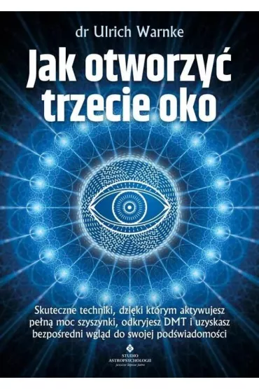 Jak otworzy� trzecie oko? Skuteczne techniki, dzi�ki kt�rym aktywujesz pe�n� moc szyszynki, odkryjesz DMT i uzyskasz bezpo�redni wgl�d do swojej pod�wiadomo�ci - Ulrich Warnke