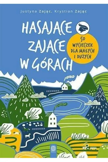 Hasaj�ce Zaj�ce w g�rach. 50 wycieczek dla ma�ych i du�ych - Justyna Zaj�c, Krystian Zaj�c