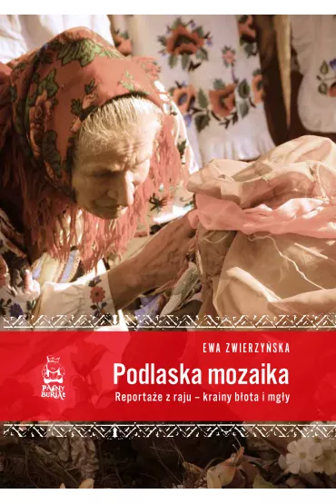 Podlaska mozaika. Reporta�e z raju - krainy b�ota i mg�y - Ewa  Zwierzy�ska