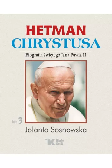 Hetman Chrystusa. Biografia �w. Jana Paw�a II. Tom 3 - Jolanta Sosnowska