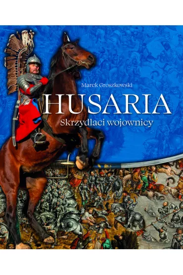 Husaria. Skrzydlaci wojownicy - Marek Groszkowski