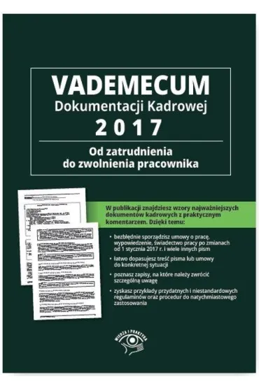 Vademecum dokumentacji kadrowej 2017 Od zatrudnienia do zwolnienia pracownika + CD z wzorami dokument�w
