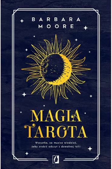 Magia tarota. Wszystko, co musisz wiedzie, aby zrobi odczyt z dowolnej talii - Barbara Moore