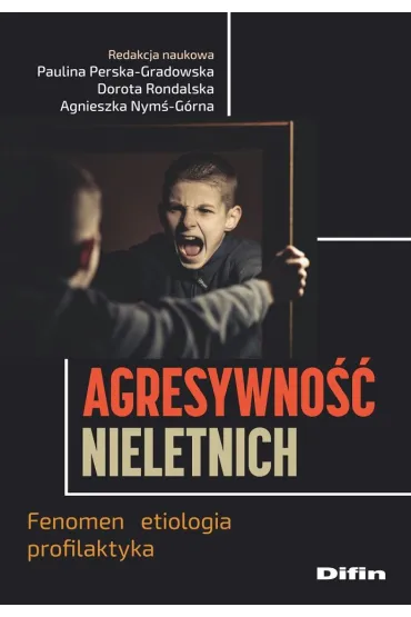 Agresywno�� nieletnich. Fenomen, etiologia, profilaktyka