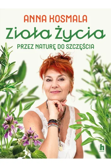 Zio�a �ycia. Przez natur� do szcz�cia - Anna  Kosmala