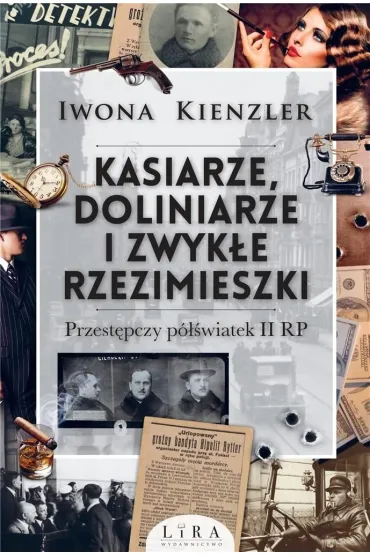 Kasiarze, doliniarze i zwyk�e rzezimieszki. Przest�pczy p�wiatek II RP - Iwona Kienzler