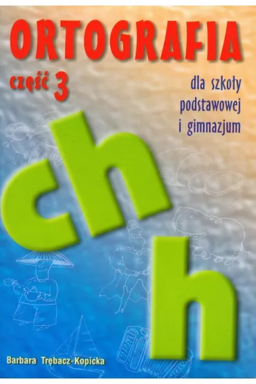 Ortografia ch i h dla szko�y podstawowej i gimnazjum. Cz�� 3 - Barbara Tr�bacz-Kopicka