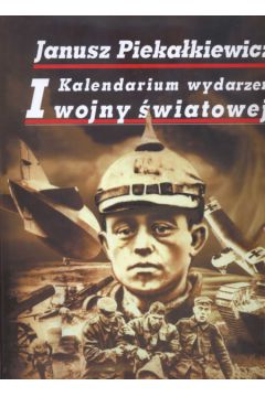 Kalendarium wydarze� w I wojnie �wiatowej - Pieka�kiewicz Janusz - Janusz Pieka�kiewicz