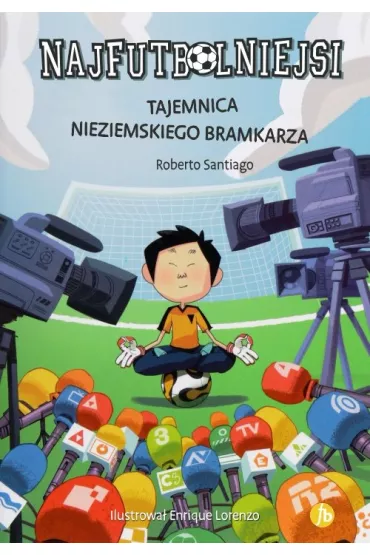 Tajemnica nieziemskiego bramkarza. Najfutbolniejsi. Tom 3 - Roberto Santiago