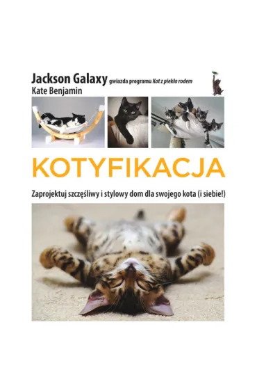 Kotyfikacja zaprojektuj szcz�liwy i stylowy dom dla swojego kota i dla siebie - Jackson Galaxy, Benjamin Kate