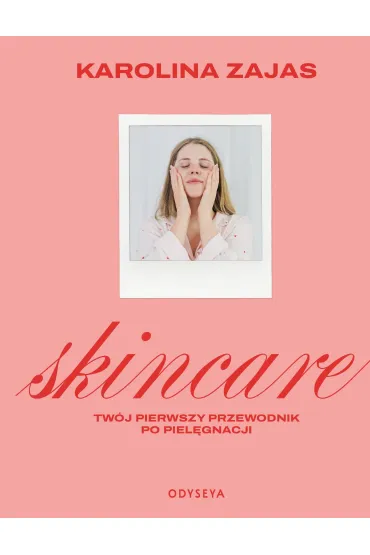 Skincare. Tw�j pierwszy przewodnik po piel�gnacji - Karolina  Zajas