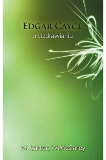 Edgar Cayce o uzdrawianiu - William A McGarey, M. Carter, W McGarey