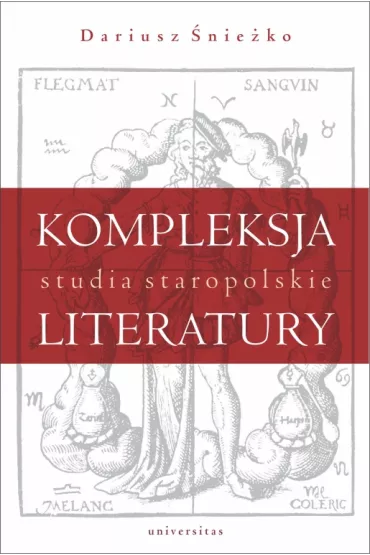 Kompleksja literatury. Studia staropolskie - Dariusz  �nie�ko