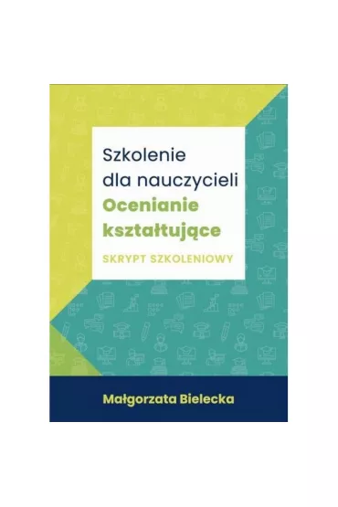 Szkolenie dla nauczycieli. Ocenianie kszta�tuj�ce. Skrypt szkoleniowy - Ma�gorzata Bielecka