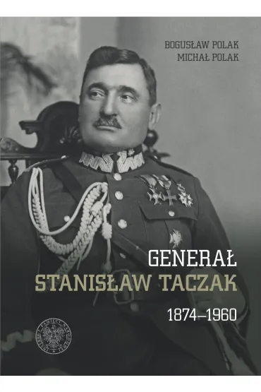 Genera� Stanis�aw Taczak 1874-1960 - Bogus�aw Polak, Micha� Polak