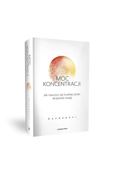Moc koncentracji. Jak nauczy� si� trudnej sztuki skupiania uwagi - Dandapani