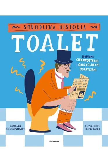 Smrodliwa historia toalet. Sp�ukana ciekawostkami i obrzydliwymi odkryciami - Katie Nelson, Olivia  Meikle