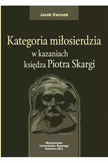 Kategoria mi�osierdzia w kazaniach ksi�dza Piotra Skargi - Jacek Kwosek