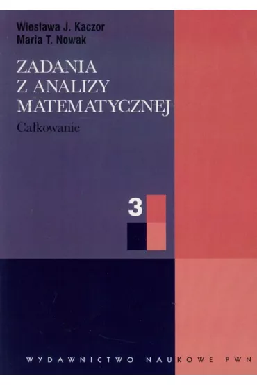 Zadania z analizy matematycznej 3. Ca�kowanie - Wies�awa J. Kaczor, Maria T Nowak