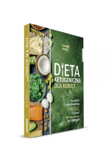 Dieta ketogeniczna dla kobiet. Jak odkry� nieograniczon� energi� i osi�gn�� optymaln� wag� w 3 krokach - Leanne Vogel