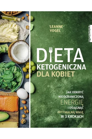 Dieta ketogeniczna dla kobiet. Jak odkry� nieograniczon� energi� i osi�gn�� optymaln� wag� w 3 krokach - Leanne Vogel