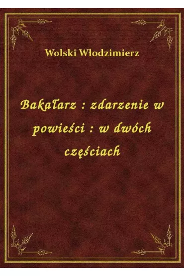 eBook Baka�arz : zdarzenie w powie�ci : w dw�ch cz�ciach epub - W�odzimierz Wolski