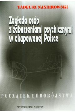 Zag�ada os�b z zaburzeniami psychicznymi w okupowanej Polsce - Nasierowski Tadeusz - Tadeusz Nasierowski