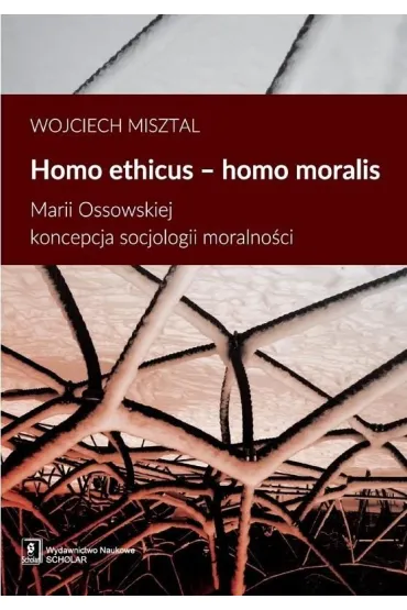Homo ethicus homo moralis. Marii Ossowskiej koncepcja socjologii moralno�ci - Wojciech Misztal