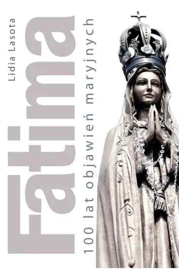 Fatima. 100 lat objawie� maryjnych - Lidia Lasota 