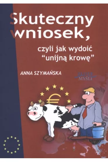 Skuteczny wniosek, czyli jak wydoi� "unijn� krow�" - Anna Szyma�ska