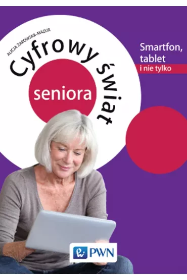 Cyfrowy �wiat seniora Smartfon, tablet i nie tylko - Alicja �arowska-Mazur